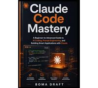 Claude Code Mastery: A Beginner-to-Advanced Guide to AI Coding, Prompt Engineering, and Building Smart Applications with Claude