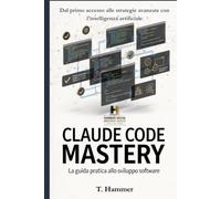 Claude Code Mastery: Dal primo comando all'automazione totale del tuo lavoro con l'intelligenza artificiale che scrive codice