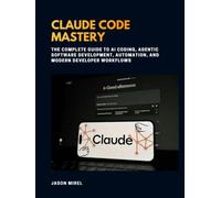Claude code mastery: The Complete Guide to AI Coding, Agentic Software Development, Automation, and Modern Developer Workflows