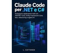 Claude Code per .NET e C#: Sviluppare applicazioni reali con ASP.NET Core, Entity Framework Core, test, refactoring e agenti AI