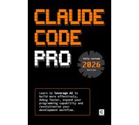 Claude Code Pro (2026 Edition): Learn to leverage AI to build more effectively, debug faster, expand your programming capability and revolutionise your development workflow