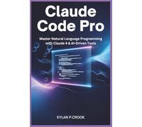 Claude Code Pro: Master Natural Language Programming with Claude 4 & AI-Driven Tools: Build, Debug, and Automate Real-World Projects Using Python, JavaScript, and Full-Stack Development