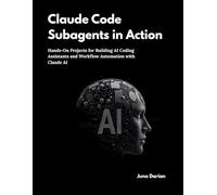 Claude Code Subagents in Action: Hands-On Projects for Building AI Coding Assistants and Workflow Automation with Claude AI