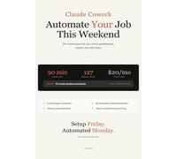 Claude Cowork - Automate Your Job This Weekend: 50+ Automations for Email, Spreadsheets, Reports, and Daily Tasks Using Claude Computer Use