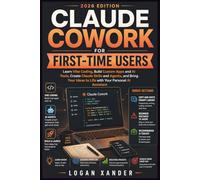 Claude Cowork for First-Time Users: Learn Vibe Coding, Build Custom Apps and AI Tools, Create Claude Skills and Agents, and Bring Your Ideas to Life with Your Personal AI Assistant