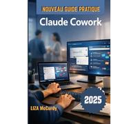 Claude Cowork Nouveau Guide Pratique 2026: Un guide simple pour une collaboration intelligente, des flux de travail optimisés et des résultats performants grâce aux outils d'IA modernes