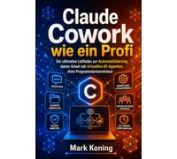 Claude Cowork wie ein Profi: Der ultimative Leitfaden für Anfänger - baue dein Team aus virtuellen Mitarbeitern auf dem Desktop auf, automatisiere ... zurück, ganz ohne Programmierkenntnisse