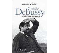 Claude Debussy. Il pittore dei suoni