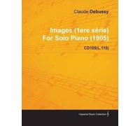 Claude Debussy Images (1ere Serie) By Claude Debussy For Solo Piano (Tascabile)