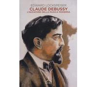 Claude Debussy. L'iniziatore della musica moderna