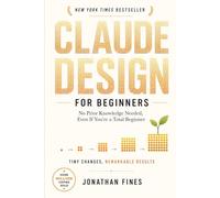 CLAUDE DESIGN FOR BEGINNERS: No Prior Knowledge Needed, Even If You're a Total Beginner
