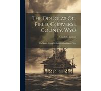 Claude E Jamison The Douglas Oil Field, Converse County, Wyo (Tascabile)