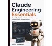 Claude Engineering Essentials: Prompt Design, Workflow Automation, and Intelligent Coding Strategies: 1