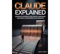 Claude Explained: Anthropic's Approach, Long-Context Advantages, and Where It Outperforms the Alternatives