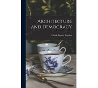 Claude Fayette Bragdon Architecture and Democracy (Copertina rigida)