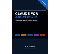 Claude for Architects: From Concept to Construction Documents with AI - Specifications, Zoning, BIM, Sustainability & Client Communication