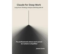 Claude for Deep Work: Long-Form Thinking, Analysis & Writing with AI