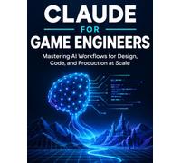 Claude for Game Engineers: Mastering AI Workflows for Design, Code, and Production at Scale