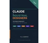 Claude for Industrial Designers: From Concept to Production with AI - Materials, Manufacturing, CAD, CMF &