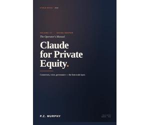 Claude for Private Equity (The series): The Operator's Manual - Volume III: Going Deeper