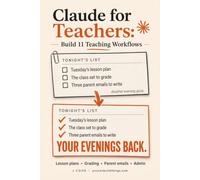 Claude for Teachers - Build 11 Teaching Workflows: Get Your Evenings Back with Weekly Workflows for Lesson Plans, Grading, Parent Emails, and Admin Work