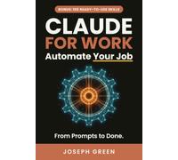 CLAUDE FOR WORK: Automate Your Job with Ready-Made AI Agents Using Claude. From Prompts to Done. AI Automation for Marketing, Sales, Finance and More. No Code Needed