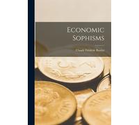 Claude Frédéric Bastiat Economic Sophisms (Tascabile)