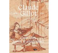 Claude Gillot: Comédies, fables & arabesques, 1673-1722