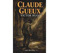 Claude Gueux (Annotated): An Early Classic Short Story from the Author of Les Misérables - With Afterword and Discussion Guide