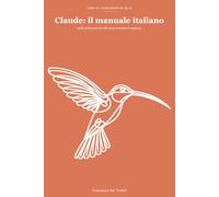 Claude: il manuale italiano: Dalle prime parole alle conversazioni complesse
