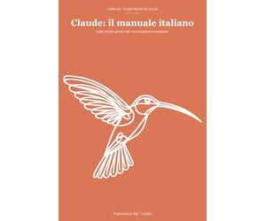 Claude: il manuale italiano: Dalle prime parole alle conversazioni complesse