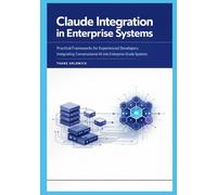 Claude Integration in Enterprise Systems: Practical Frameworks for Experienced Developers Integrating Conversational AI into Enterprise-Grade Systems