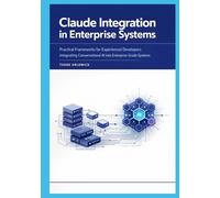 Claude Integration in Enterprise Systems: Practical Frameworks for Experienced Developers Integrating Conversational AI into Enterprise-Grade Systems