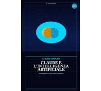 CLAUDE & INTELLIGENZA ARTIFICIALE: LA GUIDA COMPLETA