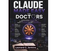 Claude Made Easy for Doctors: Practical Clinical AI Guidance for Smarter Documentation, Faster Decisions, Patient Communication, and Daily Medical Efficiency