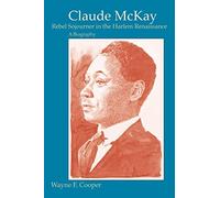 Claude McKay: Rebel Sojourner in the Harlem Renaissance : A Biography