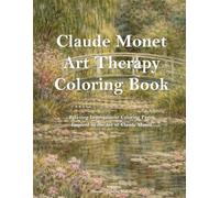 Claude Monet Art Therapy Coloring Book: Relaxing Impressionist Landscape and Water Lily Coloring Pages for Adults | Stress Relief and Mindfulness Coloring Book Inspired by Claude Monet