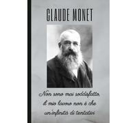 CLAUDE MONET: Non sono mai soddisfatto, il mio lavoro non è che un'infinità di tentativi: Taccuino a righe per annotazioni. 120 pagine. Formato 6x9 (15,24 x 22,86 cm). Copertina flessibile.