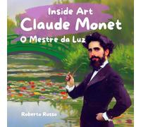 Claude Monet. O Mestre da Luz: Vida, Obras-Primas e Atividades Criativas Ilustradas no Estilo do Artista
