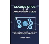 CLAUDE OPUS 4.6 AUTOMATION GUIDE: Create Intelligent Workflows with Opus, Sonnet, Memory, and Office Tools