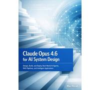 Claude Opus 4.6 for AI System Design: Design, Build, and Deploy Real-World AI Agents, RAG Pipelines, and Intelligent Applications