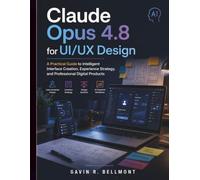 Claude Opus 4.8 for UI/UX Design: A Practical Guide to Intelligent Interface Creation, Experience Strategy, and Professional Digital Products
