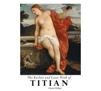 Claude Phillips The Earlier and Later of Titian (Tascabile) Painters
