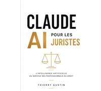 Claude pour les juristes: Le guide pratique de l'IA au cabinet : méthode, prompts et cas concrets dans toutes les branches du droit, en conformité avec la déontologie et le RGPD