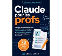 Claude pour les profs: Gagner du temps et enseigner mieux avec l'IA : le guide pratique pour préparer, différencier, corriger et communiquer - 78 prompts prêts à l'emploi (débutants, tous niveaux)