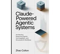 Claude Powered Agentic Systems: Architecting Reasoning Agents, Tool Use, and Structured AI Workflows