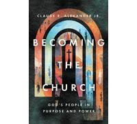 Claude R. Alexa Becoming the Church - God`s People in Purpose and P (Tascabile)