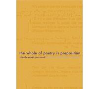 Claude Royet-Journoud The Whole of Poetry Is Preposition (Tascabile)