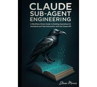 Claude Sub-Agent Engineering: A Workflow-Driven Guide to Building Specialized AI Assistants and Task Automation with the Claude API