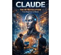 Claude: The AI Revolution - From Beginner to Master
